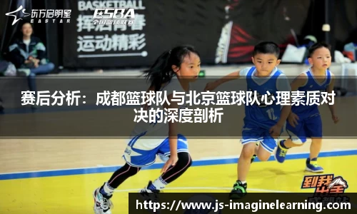 赛后分析：成都篮球队与北京篮球队心理素质对决的深度剖析