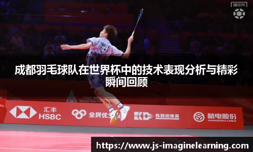 成都羽毛球队在世界杯中的技术表现分析与精彩瞬间回顾