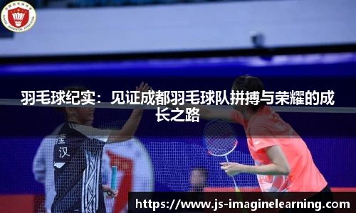 羽毛球纪实：见证成都羽毛球队拼搏与荣耀的成长之路