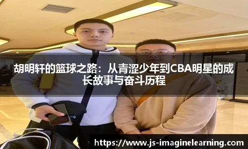胡明轩的篮球之路：从青涩少年到CBA明星的成长故事与奋斗历程